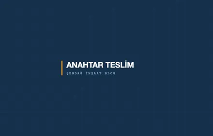 Anahtar Teslim İnşaat Nedir, Avantajları Nelerdir?