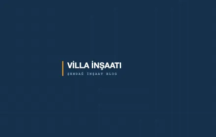 Villa İnşaatında Dikkat Edilmesi Gereken 5 Kriter